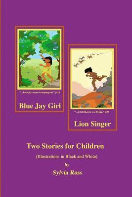 bokomslag Blue Jay Girl and Lion Singer: Two Stories for Children -Illustrations in Black and White