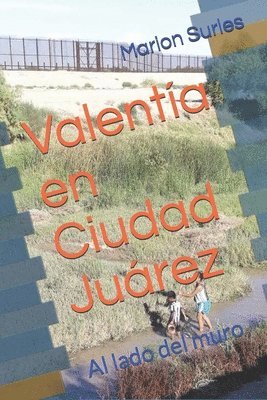 Valentía en Ciudad Juárez: Al lado del muro 1