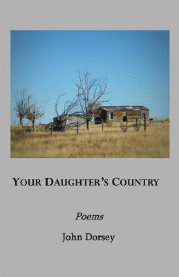 John Dorsey - Your Daughter's Country: Poems, Häftad