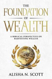 bokomslag The Foundation of Wealth: A Biblical Perspective on Harvesting Wealth