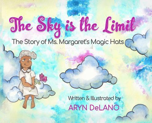 Aryn Delano - The Sky is the Limit: The Story of Ms. Margaret's Magic Hats, Inbunden