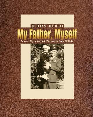 My Father, Myself: Letters, Mysteries and Discoveries from WWII 1