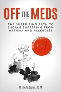 bokomslag Off The Meds: The Surprising Path To Ending Suffering From Asthma and Allergies