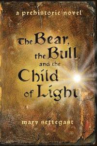 bokomslag The Bear, the Bull, and the Child of Light: a prehistoric novel