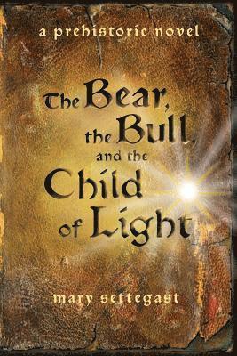 The Bear, the Bull, and the Child of Light: a prehistoric novel 1