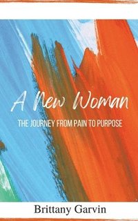 bokomslag A New Woman: The Journey from pain to Purpose