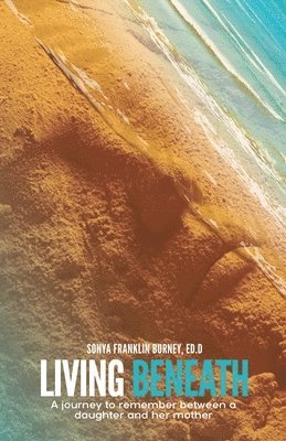 Sonya Franklin Burney Ed D. - Living Beneath: A Journey to Remember Between a Daughter and Her Mother, Häftad