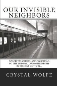 bokomslag Our Invisible Neighbors: Accounts, Causes, and Solutions to the Epidemic of Homelessness