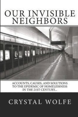 Our Invisible Neighbors: Accounts, Causes, and Solutions to the Epidemic of Homelessness 1