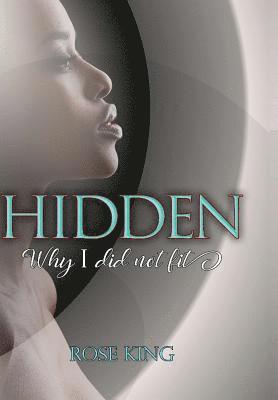 Rose King - Hidden: Why I Did Not Fit, Inbunden