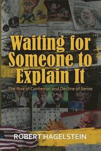 bokomslag Waiting for Someone to Explain It: The Rise of Contempt and Decline of Sense