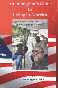 bokomslag An Immigrant's Guide to Living in America: avoid rookie mistakes, hit the ground running.....