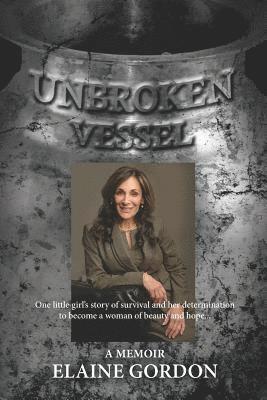 Elaine Gordon - Unbroken Vessel: One little girl's story of survival and her determination to become a woman of beauty and hope..., Häftad