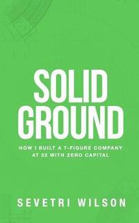 bokomslag Solid Ground: How I Built a 7-Figure Company at 22 with Zero Capital