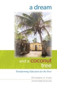 bokomslag A Dream and a Coconut Tree: Transforming Education for the Poor