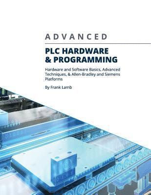 bokomslag Advanced PLC Hardware & Programming: Hardware and Software Basics, Advanced Techniques & Allen-Bradley and Siemens Platforms