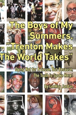 Leeroy Jordan - The Boys of My Summers: "Trenton Makes, The World Takes" Dying Not for A Cause but Because, The Truth is Spoken Here, Häftad