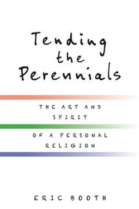 bokomslag Tending the Perennials: The Art and Spirit of a Personal Religion