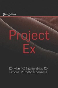 bokomslag Project EX: 10 Men, 10 Relationships, 10 Lessons: A Poetic Experience