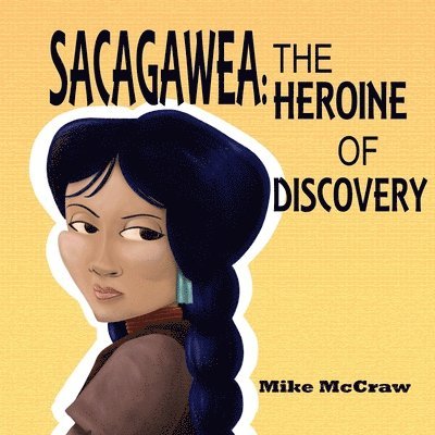 Mike McCraw - Sacagawea: The Heroine of Discovery, Häftad