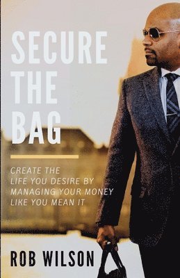 bokomslag Secure the Bag: Create the Life You Desire by Managing Your Money Like You Mean It