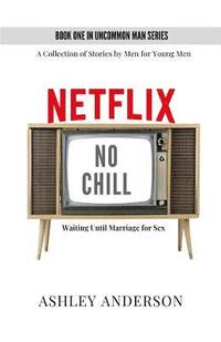 bokomslag Netflix, No Chill: Waiting Until Marriage for Sex