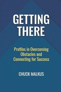 bokomslag Getting There: Profiles in Overcoming Obstacles and Connecting with Success