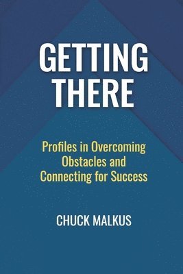 Getting There: Profiles in Overcoming Obstacles and Connecting with Success 1