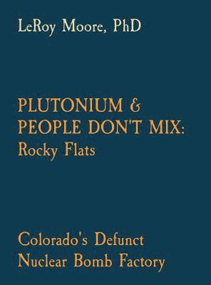 bokomslag Plutonium & People Don't Mix: Rocky Flats: Colorado's Defunct Nuclear Bomb Factory