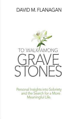 bokomslag To Walk Among Gravestones: Personal Insights into Sobriety and the Search for a More Meaningful Life