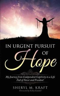 bokomslag In Urgent Pursuit of Hope: My Journey from Codependent Captivity to a Life Full of Favor and Freedom