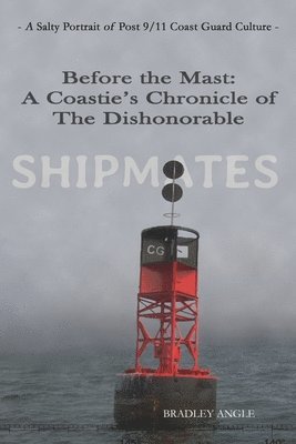 Shipmates: Before the Mast: A Coastie's Chronicle of the Dishonorable 1