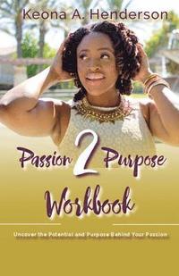 bokomslag Passion2Purpose Workbook: Uncover the Potential and Purpose Behind Your Passion.