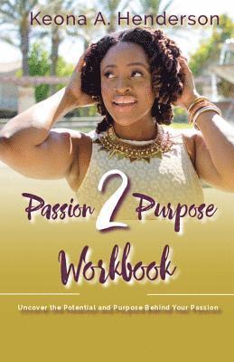 bokomslag Passion2Purpose Workbook: Uncover the Potential and Purpose Behind Your Passion.