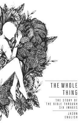 The Whole Thing: The Story of the Bible Through Six Images 1