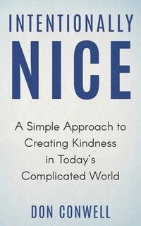 bokomslag Intentionally Nice: A Simple Approach to Creating Kindness in Today's Complicated World