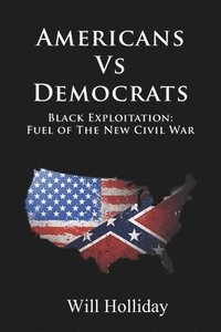 bokomslag Americans Vs Democrats Black Exploitation: Fuel of the New Civil War