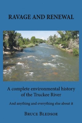 bokomslag Ravage and Renewal: A complete environmental history of the Truckee River And anything and everything else about it
