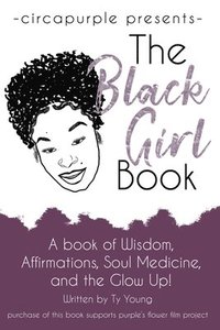 bokomslag The Black Girl Book: A book of Wisdom, Affirmations, Soul Medicine, and the Glow Up!