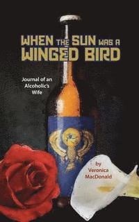 bokomslag When the Sun Was a Winged Birded: Journal of an Alcoholic's WIfe