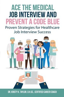 Ace the Medical Job Interview and Prevent a Code Blue: Proven Strategies for Healthcare Job Interview Success 1