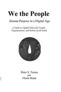 bokomslag We the People: Human Purpose in a Digital Age: A Guide to Digital Ethics for Individuals, Organizations and Robots of All Kinds