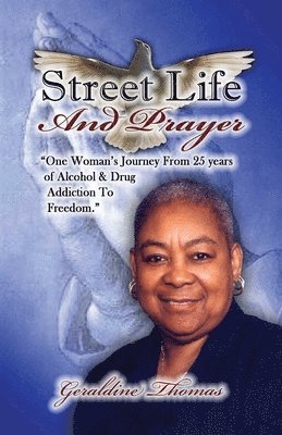 Street Life and Prayer: One Woman's Journey From 25 Years of Alcohol and Drugs Addiction to Freedom 1