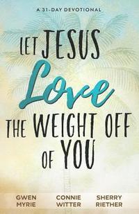 bokomslag Let Jesus Love the Weight off of You: A 31-Day Devotional