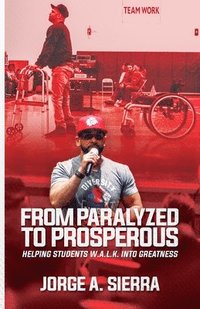 bokomslag From Paralyzed to Prosperous: Helping Students W.A.L.K. Into Greatness