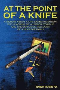 bokomslag At the Point of a Knife: A memoir about a life-saving invention, the hijacking of a hi-tech start- up, and the explosive meltdown of a nuclear family