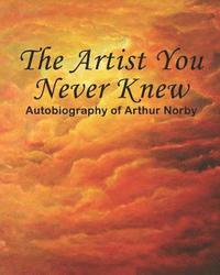 bokomslag The Artist You Never Knew: Autobiography of Arthur Norby