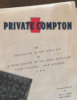 Private Compton: My Experiences in the World War Or A Brief History of the Third Battalion 111th Infantry - 28th Division A. E. F. 1