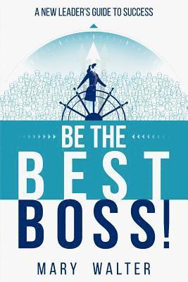 bokomslag Be The Best Boss: A New Leader's Guide To Success