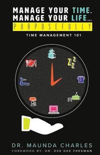 bokomslag Manage Your Time, Manage Your Life...Purposefully: Time Management 101